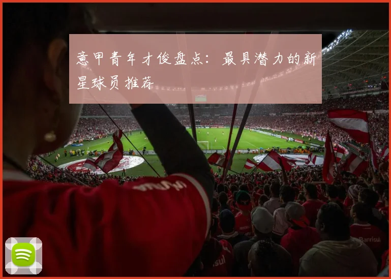 意甲青年才俊盘点:最具潜力的新星球员推荐