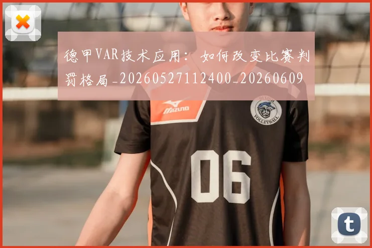 德甲VAR技术应用:如何改变比赛判罚格局_20260527112400_20260609182721