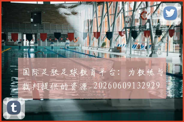 国际足联足球教育平台:为教练与裁判提供的资源_20260609132929