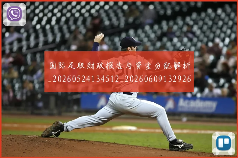 国际足联财政报告与资金分配解析_20260524134512_20260609132926